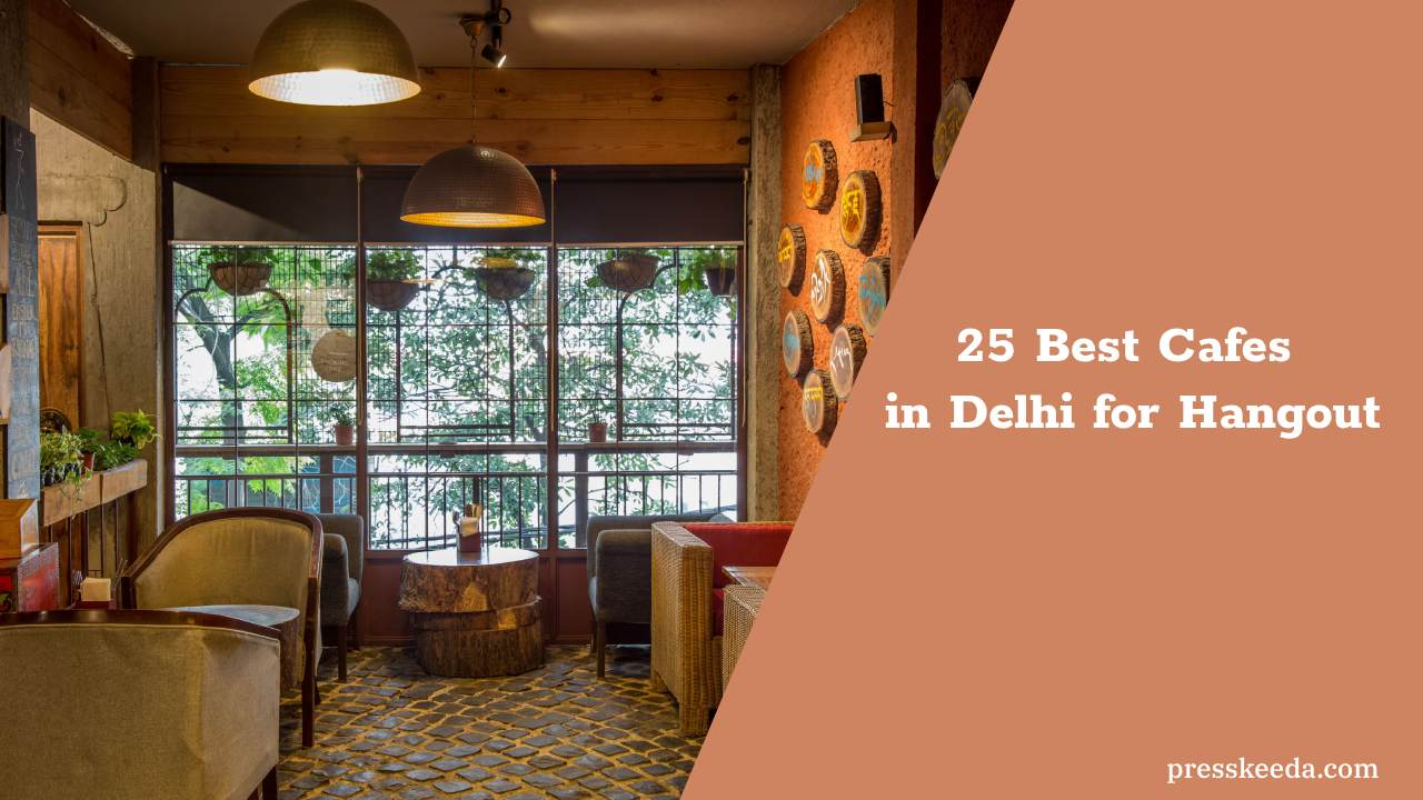 25 Best Cafes in Delhi for hangout