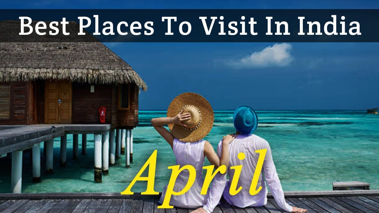 Best Places In India To Visit In April